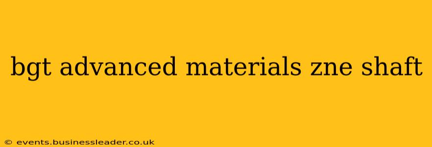 bgt advanced materials zne shaft