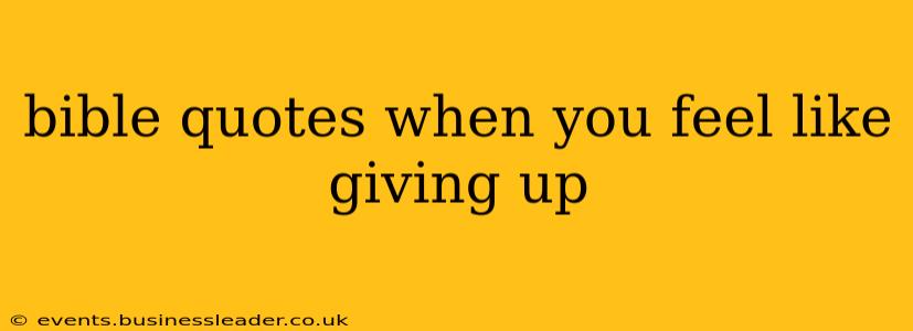 bible quotes when you feel like giving up