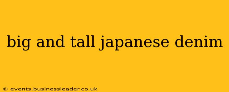big and tall japanese denim