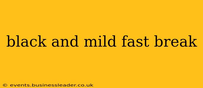 black and mild fast break