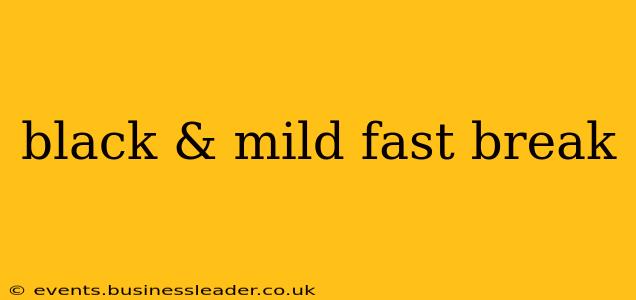 black & mild fast break