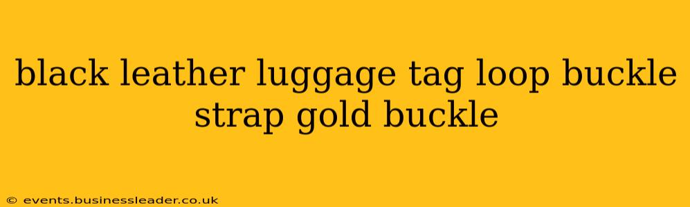 black leather luggage tag loop buckle strap gold buckle