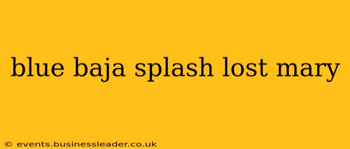 blue baja splash lost mary