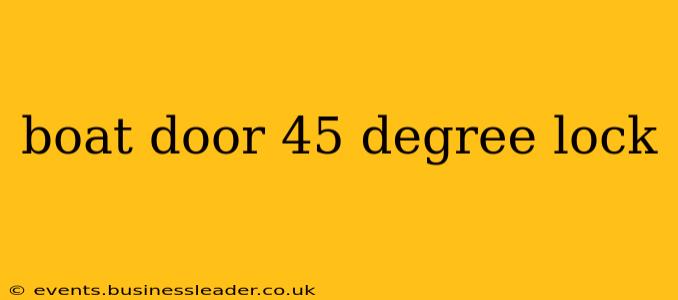 boat door 45 degree lock