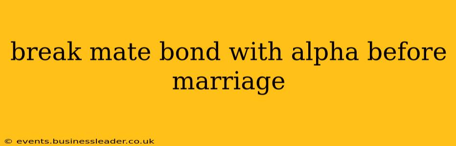 break mate bond with alpha before marriage