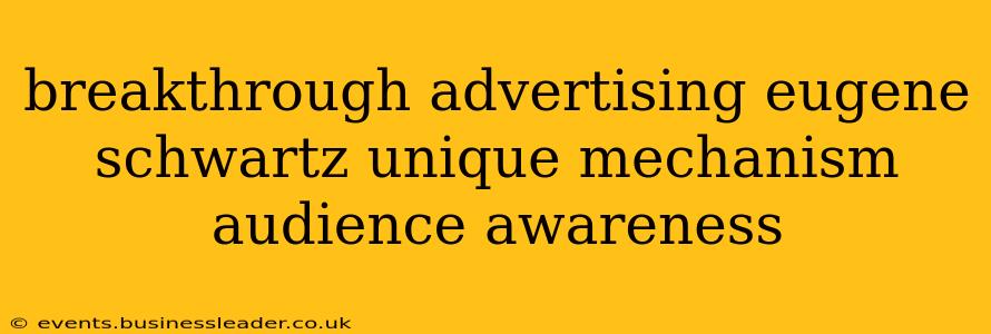 breakthrough advertising eugene schwartz unique mechanism audience awareness