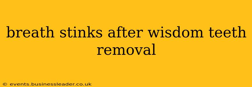 breath stinks after wisdom teeth removal