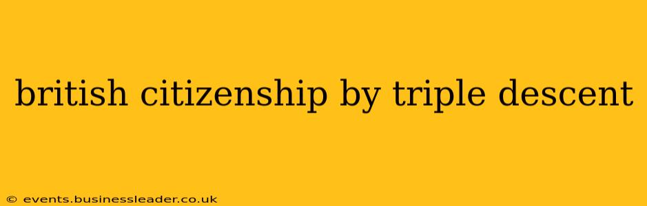 british citizenship by triple descent