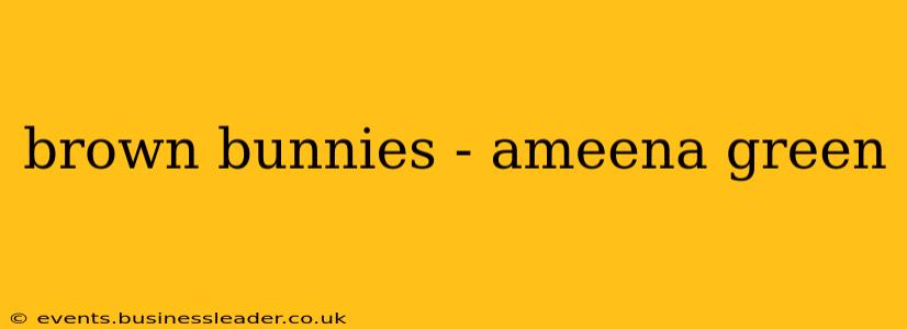 brown bunnies - ameena green