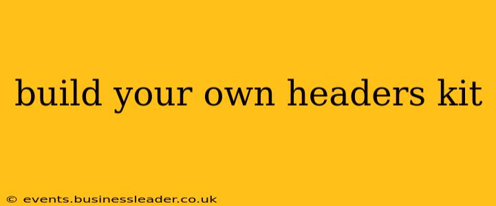 build your own headers kit