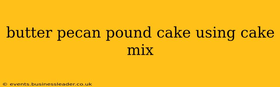 butter pecan pound cake using cake mix