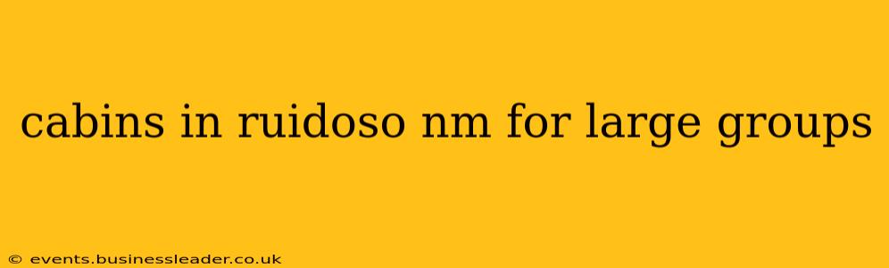 cabins in ruidoso nm for large groups