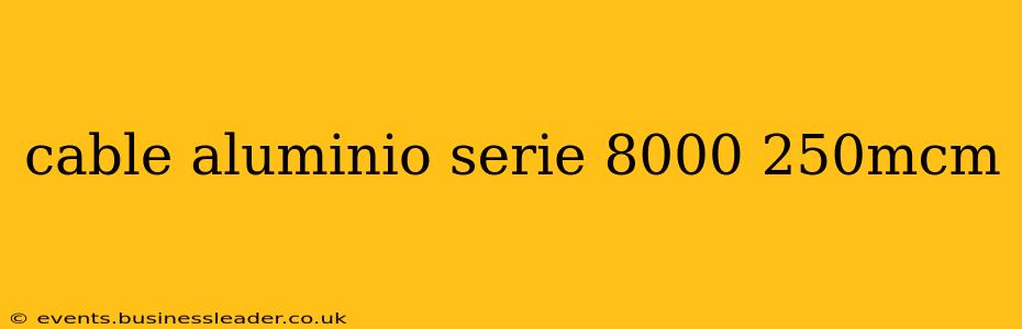 cable aluminio serie 8000 250mcm