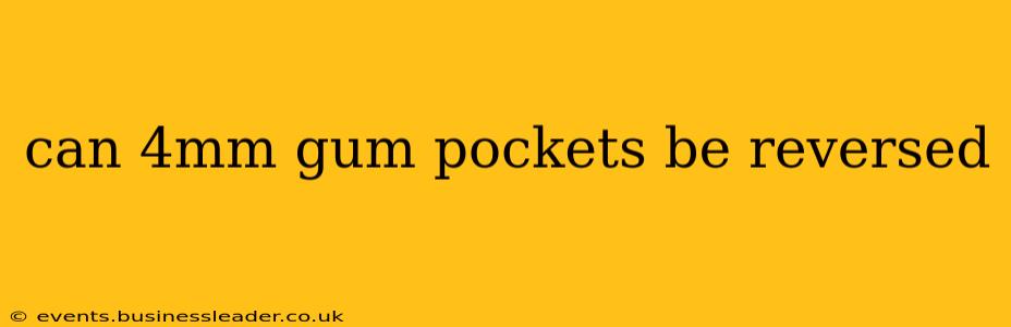 can 4mm gum pockets be reversed