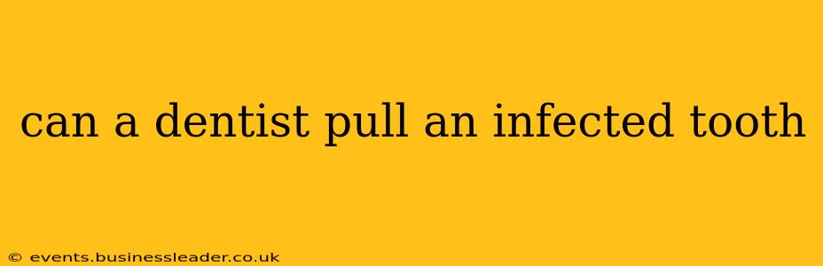 can a dentist pull an infected tooth