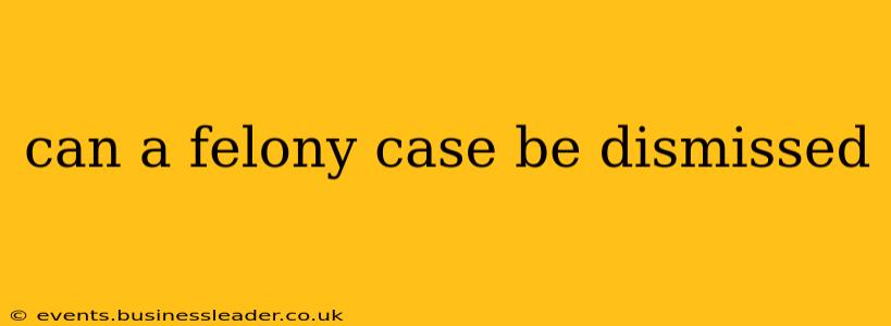 can a felony case be dismissed