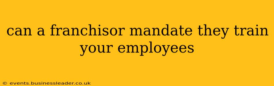 can a franchisor mandate they train your employees