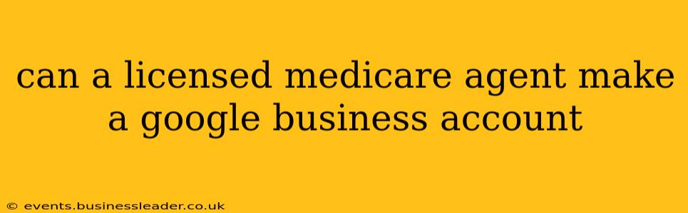 can a licensed medicare agent make a google business account