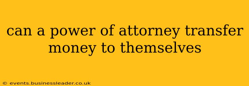 can a power of attorney transfer money to themselves