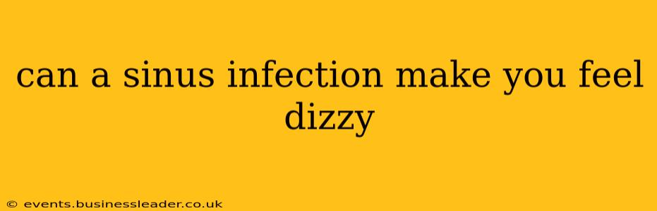 can a sinus infection make you feel dizzy
