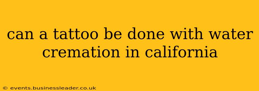 can a tattoo be done with water cremation in california