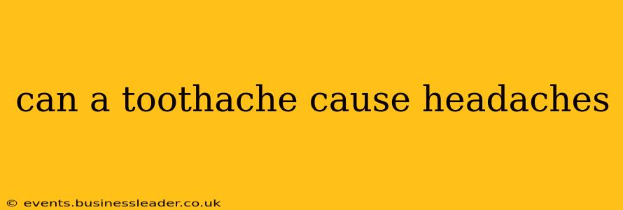 can a toothache cause headaches