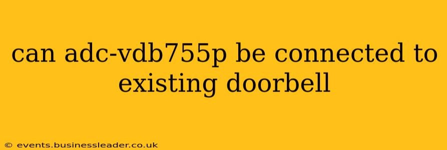 can adc-vdb755p be connected to existing doorbell