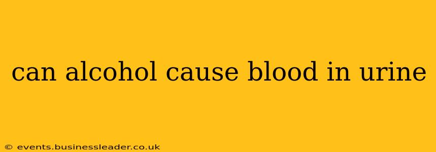 can alcohol cause blood in urine