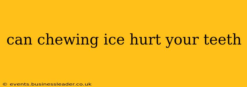 can chewing ice hurt your teeth