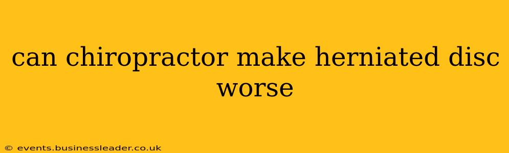 can chiropractor make herniated disc worse