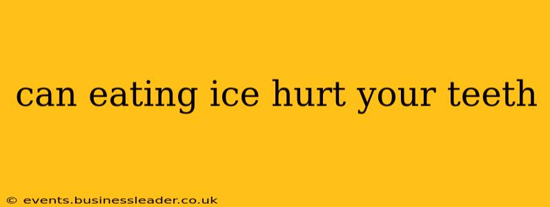 can eating ice hurt your teeth
