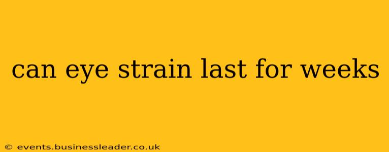 can eye strain last for weeks
