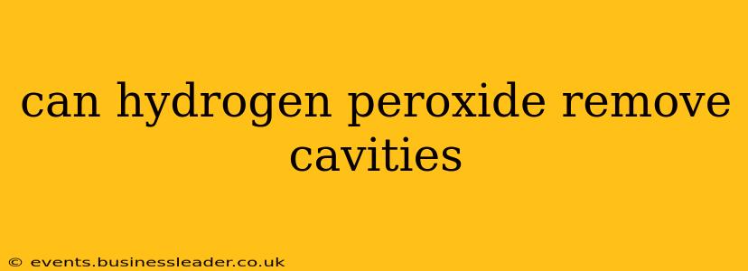can hydrogen peroxide remove cavities