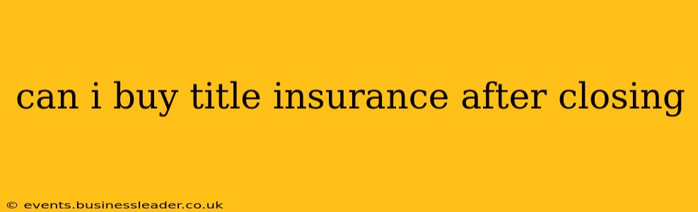 can i buy title insurance after closing