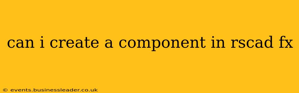 can i create a component in rscad fx