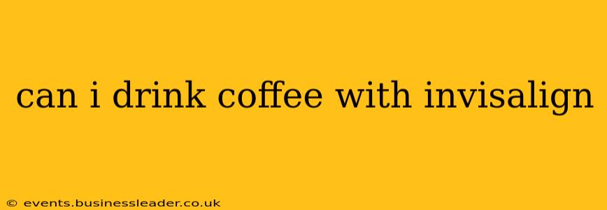 can i drink coffee with invisalign