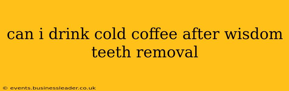 can i drink cold coffee after wisdom teeth removal