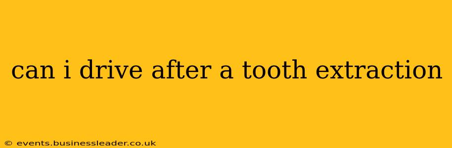can i drive after a tooth extraction