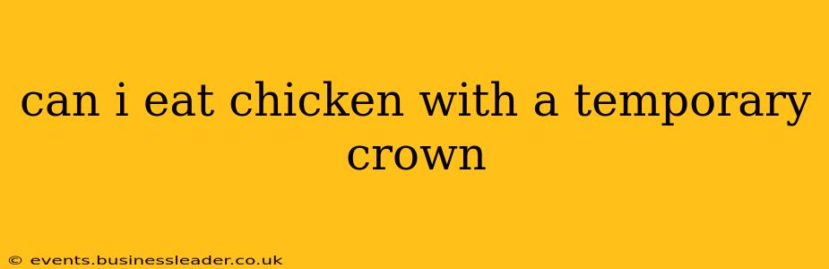 can i eat chicken with a temporary crown