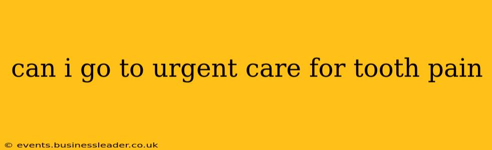 can i go to urgent care for tooth pain