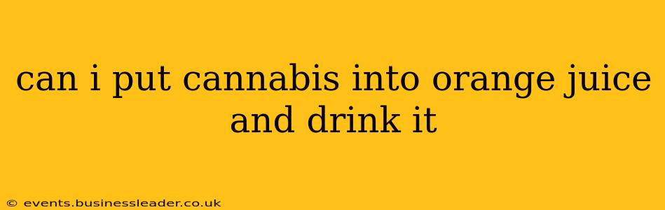 can i put cannabis into orange juice and drink it