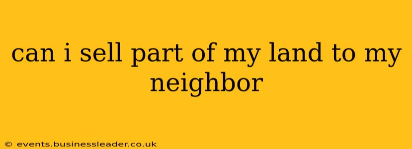 can i sell part of my land to my neighbor