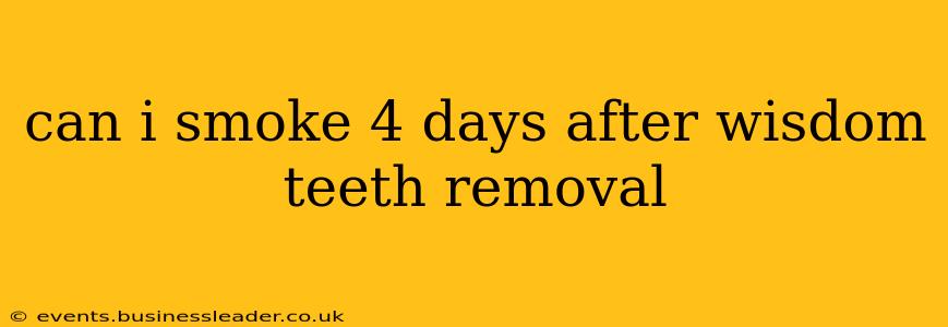 can i smoke 4 days after wisdom teeth removal