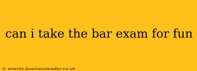 can i take the bar exam for fun
