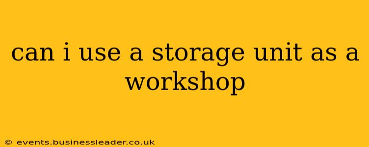 can i use a storage unit as a workshop