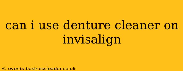 can i use denture cleaner on invisalign
