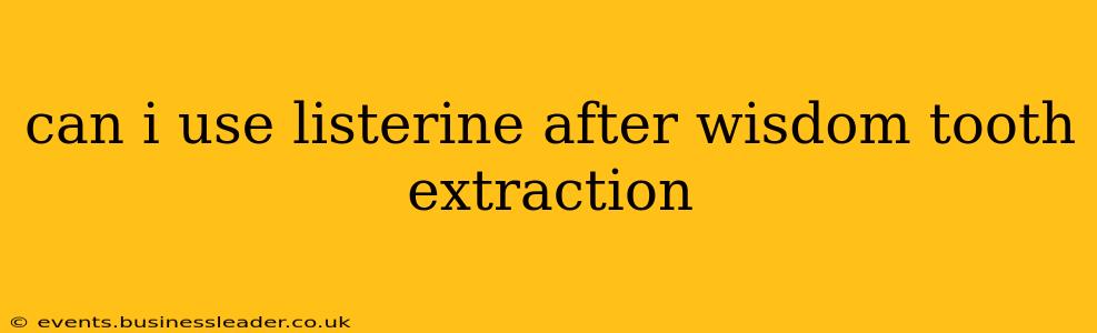 can i use listerine after wisdom tooth extraction