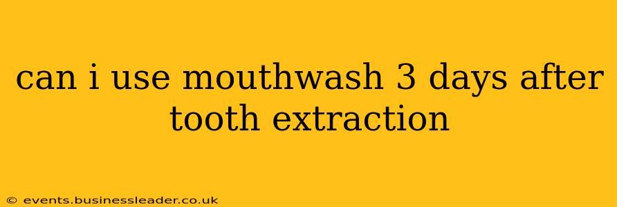 can i use mouthwash 3 days after tooth extraction