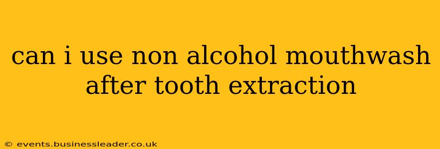 can i use non alcohol mouthwash after tooth extraction
