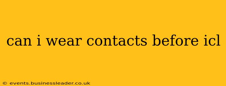 can i wear contacts before icl